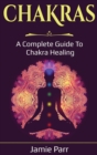 Chakras : A Complete Guide to Chakra Healing - Book