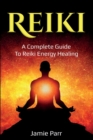 Reiki : A Complete Guide to Reiki Energy Healing - Book