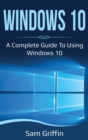 Windows 10 : A Complete Guide to Using Windows 10 - Book