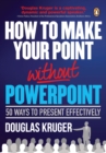 How to Make Your Point Without PowerPoint : 50 Ways to Present Effectively - eBook