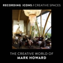 Recording Icons / Creative Spaces : The Creative World of Mark Howard - Book