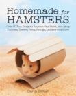 Homemade for Hamsters : Over 20 Fun Projects Anyone Can Make, Including Tunnels, Towers, Dens, Swings, Ladders and More - Book
