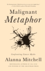 Malignant Metaphor : Confronting Cancer Myths - eBook