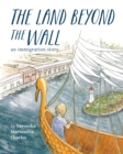 The Land Beyond the Wall : An Immigration Story - Book