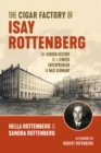 The Cigar Factory of Isay Rottenberg : The Hidden History of a Jewish Entrepreneur in Nazi Germany - Book