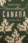 Unravelling Canada : A Knitting Odyssey - Book