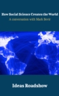 How Social Science Creates the World - A Conversation with Mark Bevir - eBook