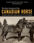 The Epic Journey of the Canadian Horse : History and Hope from Louis XIV to the Present - Book