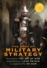 The Book of Military Strategy : Sun Tzu's "The Art of War," Machiavelli's "The Prince," and Clausewitz's "On War" (Annotated) (1000 Copy Limited Edition) - Book
