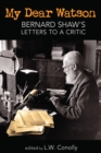 My Dear Watson : Bernard Shaw's Letters to a Critic - Book