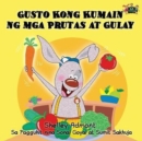 Gusto Kong Kumain Ng MGA Prutas at Gulay : I Love to Eat Fruits and Vegetables (Tagalog Edition) - Book