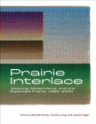 Prairie Interlace : Weaving, Modernisms, and the Expanded Frame, 1960-2000 - Book