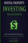 Rental Property Investing for Beginners : Build Your Long-Term, Multi-Million Dollar Empire Through Multifamily, Airbnb, Commercial, and Apartment Building Real Estate - Book