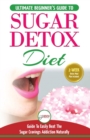Sugar Detox : The Ultimate Beginner's Diet Guide Recipes Solution To Sugar Detox Your Body & Quickly Beat the Sugar Cravings Addiction Naturally: (+ Energy Boosting & Sugar Free Weight Loss Recipes) - Book