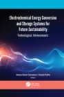 Electrochemical Energy Conversion and Storage Systems for Future Sustainability : Technological Advancements - Book