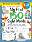 My First 150 Sight Words Workbook : (Ages 6-8) Bilingual (English / Spanish) (Ingles / Espanol): Learn to Write 150 and Read 500 Sight Words (Body, Actions, Family, Food, Opposites, Numbers, Shapes, J - Book
