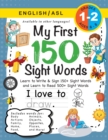 My First 150 Sight Words Workbook : (Ages 6-8) Bilingual (English / American Sign Language - ASL): Learn to Write & Sign 150+ and Read 500+ Sight Words (Body, Actions, Family, Food, Opposites, Numbers - Book