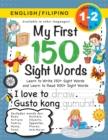 My First 150 Sight Words Workbook : (Ages 6-8) Bilingual (English / Filipino) (Ingles / Filipino): Learn to Write 150 and Read 500 Sight Words (Body, Actions, Family, Food, Opposites, Numbers, Shapes, - Book