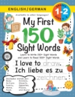 My First 150 Sight Words Workbook : (Ages 6-8) Bilingual (English / German) (Englisch / Deutsch): Learn to Write 150 and Read 500 Sight Words (Body, Actions, Family, Food, Opposites, Numbers, Shapes, - Book