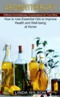 Aromatherapy : How to Use Essential Oils to Improve Health and Well-being at Home (Different Aromatherapy Combinations for Your Mind) - Book