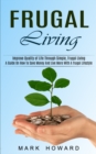Frugal Living : A Guide On How To Save Money And Live More With A frugal Lifestyle (Improve Quality of Life Through Simple, Frugal Living) - Book