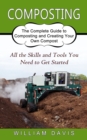 Composting : All the Skills and Tools You Need to Get Started (The Complete Guide to Composting and Creating Your Own Compost) - Book