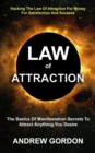 Law Of Attraction : The Basics Of Manifestation Secrets To Attract Anything You Desire (Hacking The Law Of Attraction For Money For Satisfaction And Success) - Book