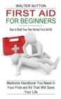 First Aid for Beginners : How to Build Your Own Herbal First Aid Kit (Medicine Handbook You Need in Your First-aid Kit That Will Save Your Life) - Book