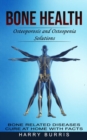 Bone Health : Osteoporosis and Osteopenia Solutions (Bone Related Diseases Cure at Home With Facts) - Book
