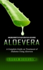 Aloevera : Amazing Benefits of Aloe Vera Plus a Delicious (A Complete Guide on Treatment of Diabetes Using Aloevera) - Book