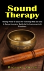 Sound Therapy : Healing Power of Sound for Your Body Mind and Soul (A Comprehensive Guide to Its Instruments & Practices) - Book