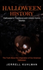 Halloween History : Halloween's Traditions and Untold Horror Stories (The Truth About the Origination of Our American Halloween) - Book