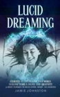 Lucid Dreaming : Exercises To Explore Your Inner World, Overcome Fears & Unlock Your Creativity (30 Minute Techniques For Dream Control, Memory, And Awareness) - Book