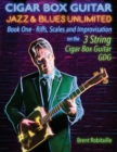 Cigar Box Guitar Jazz & Blues Unlimited - Book One 3 String : Book One: Riffs, Scales and Improvisation - 3 String Tuning GDG - Book