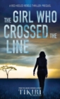 The Girl Who Crossed the Line : All she wanted was to belong. Then, she committed an unforgivable crime... - Book