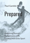 Prepared : Unlocking Human Performance with Lessons from Elite Sport - Book