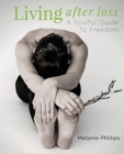 Living After Loss : A Soulful Guide to Freedom - Book