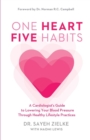 One Heart, Five Habits : A Cardiologist's Guide to Lowering Your Blood Pressure Through Healthy Lifestyle Practices - Book
