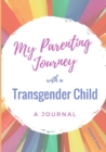 My Parenting Journey with a Transgender Child : A Journal - Book