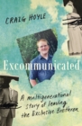 Excommunicated : A heart-wrenching and compelling memoir about a family torn apart by one of New Zealand's most secretive religious sects for readers of Driving to Treblinka and Educated - eBook