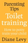 Parenting Tips: Toilet Training : How to Potty Train Your Child - eBook