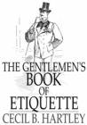 The Gentlemen's Book of Etiquette : And Manual of Politeness - eBook