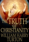 The Truth of Christianity : Being an Examination of the More Important Arguments For and Against Believing in That Religion - eBook