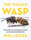 The The Vulgar Wasp : The Story of a Ruthless Invader and Ingenious Predator - Book