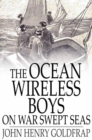 The Ocean Wireless Boys on War Swept Seas - eBook