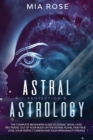 Astral Projection & Astrology : The Complete Beginners Guide to Zodiac Signs, How to Travel out Of Your Body On The Astral Plane, Find True Love, Your Perfect Career And Your Personality Profile - Book
