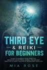 Third Eye & Reiki for Beginners : Learn to awaken your Third Eye, Decalcify your Pineal Gland, the Ancient Practice of Reiki Healing & Transform your Life! - Book