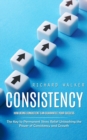 Consistency : How Being Consistent Can Guarantee Your Success (The Key to Permanent Stress Relief Unleashing the Power of Consistency and Growth) - Book