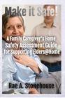 Make It Safe! A Family Caregiver's Home Safety Assessment Guide for Supporting Elders@Home - Book