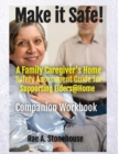 MAKE IT SAFE! A FAMILY CAREGIVERS HOME SAFETY ASSESSMENT GUIDE FOR SUPPORTING ELDERS@HOME - Companion Workbook - Book